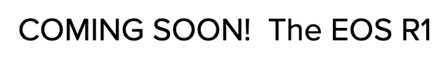 Coming Soon EOS R1