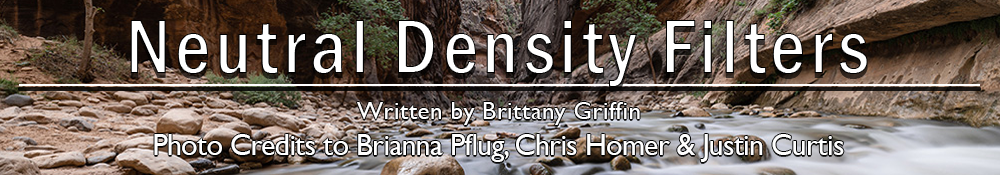 Neutral Density Filters; Written by Brittany Griffin with Photo Credits to Brianna Pflug, Chris Homer, and Justin Curtis
