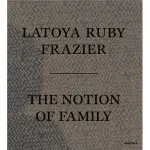 LaToya Ruby Frazier: The Notion of Family 0