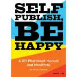 Self Publish, Be Happy A DIY Photobook Manual and Manifesto 0