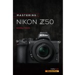 Rocky Nook - Mastering The Nikon Z50 by Darrell Young