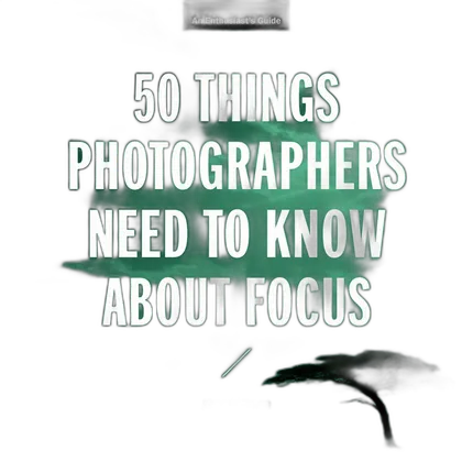 50 Things Photographers Need to Know About Focus John Greengo