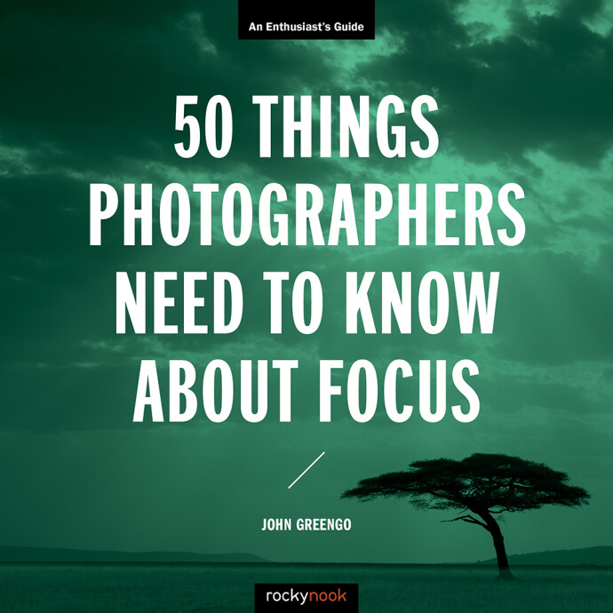50 Things Photographers Need to Know About Focus by John Greengo