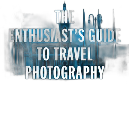 The Enthusiasts Guide to Travel Photography - Jordana Wright