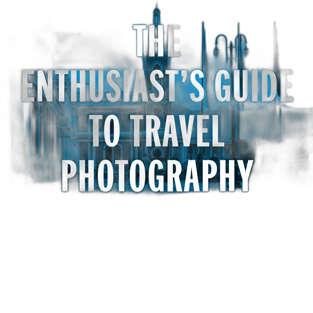 The Enthusiasts Guide to Travel Photography by Jordana Wright