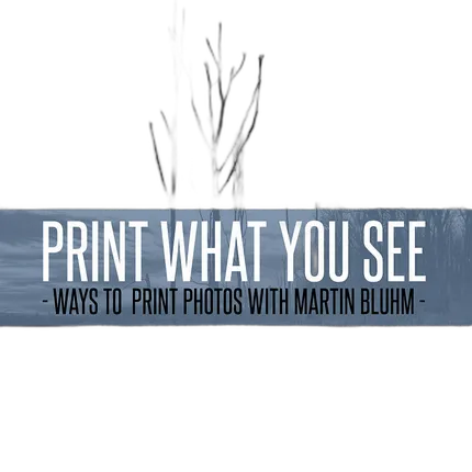 Print What You See: Ways to Print Photos with Martin Bluhm