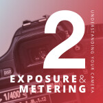 Understanding Your Camera II: Exposure and Metering