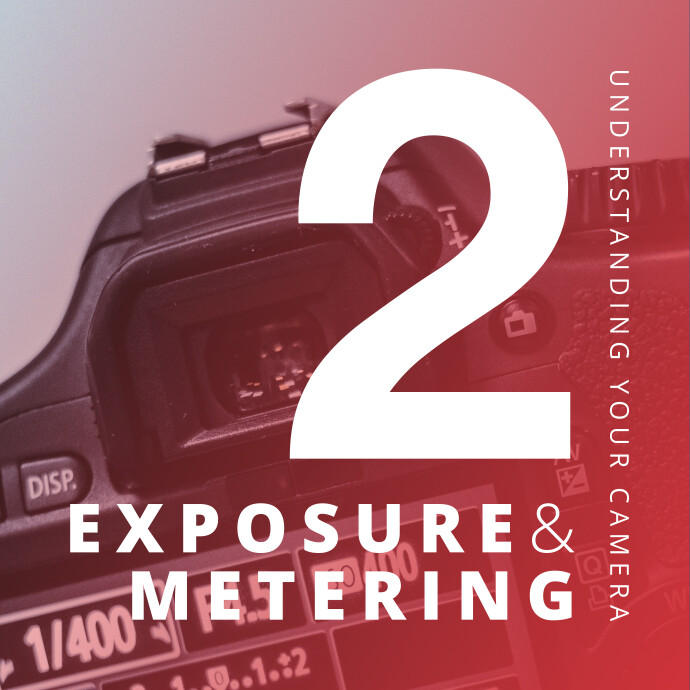 Understanding Your Camera II Exposure and Metering Unique University