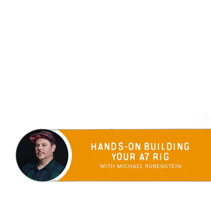 Hands-on Building Your A7 Rig with Michael Rubenstein